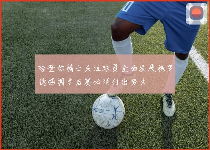 哈登称骑士关注球员全面发展施罗德强调季后赛必须付出努力
