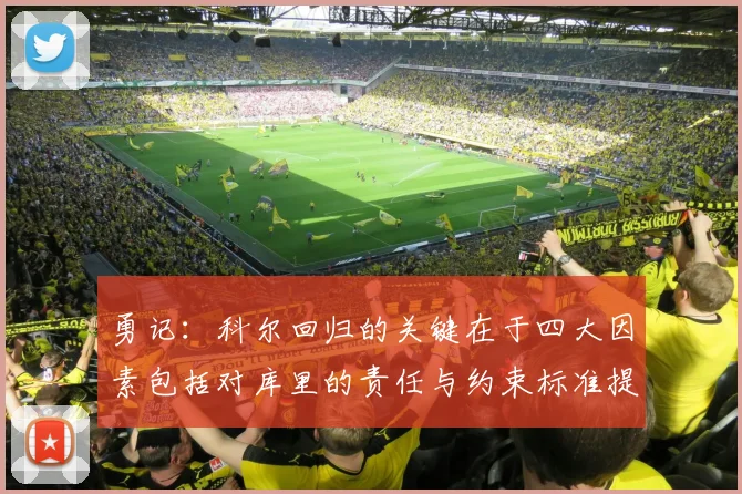 勇记：科尔回归的关键在于四大因素包括对库里的责任与约束标准提升