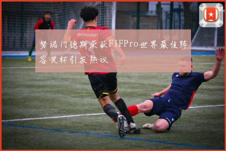 努诺门德斯荣获FIFPro世界最佳阵容奖杯引发热议