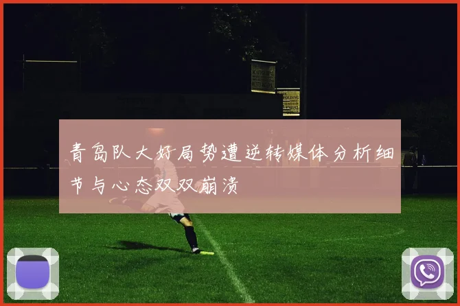 青岛队大好局势遭逆转媒体分析细节与心态双双崩溃