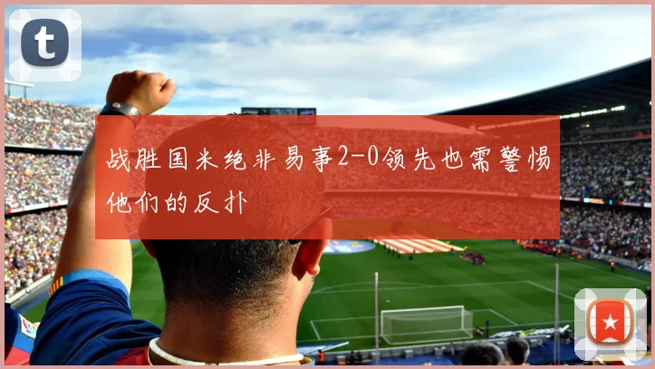 战胜国米绝非易事2-0领先也需警惕他们的反扑